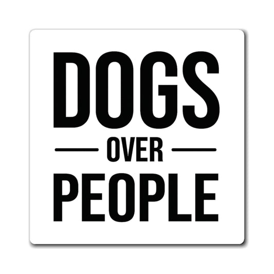 Dogs Over People Magnet — Funny Dog Lover Refrigerator Magnet
