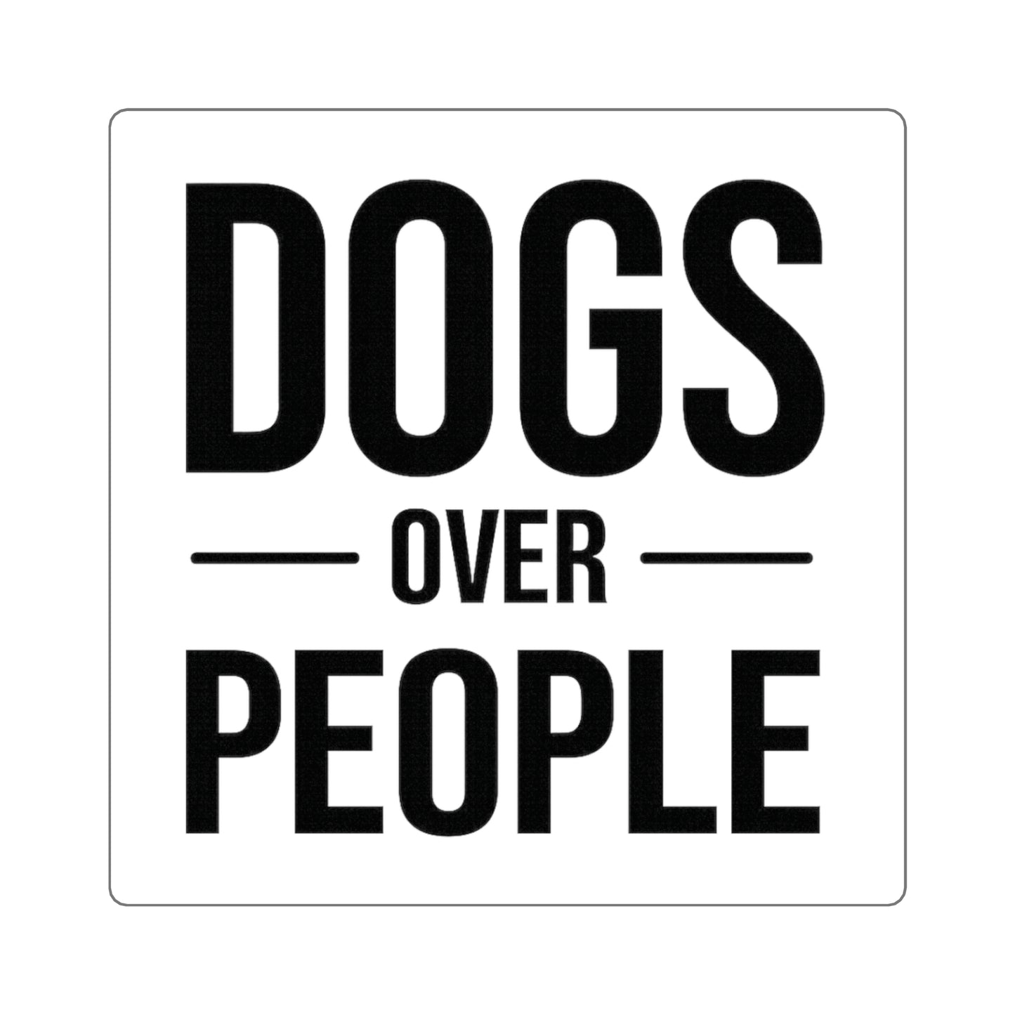 Dogs Over People Square Sticker — Bold Black & White Pet Lover Decal